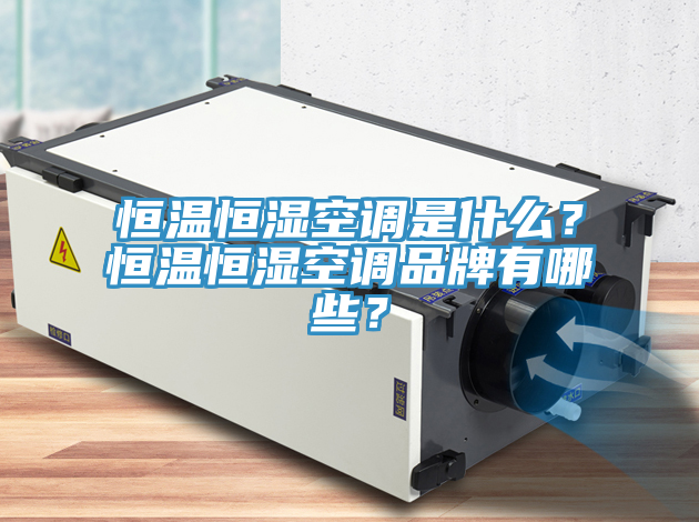 恒溫恒濕空調(diào)是什么？恒溫恒濕空調(diào)品牌有哪些？