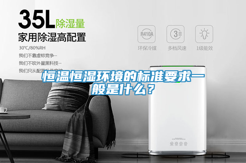 恒溫恒濕環(huán)境的標(biāo)準(zhǔn)要求一般是什么？