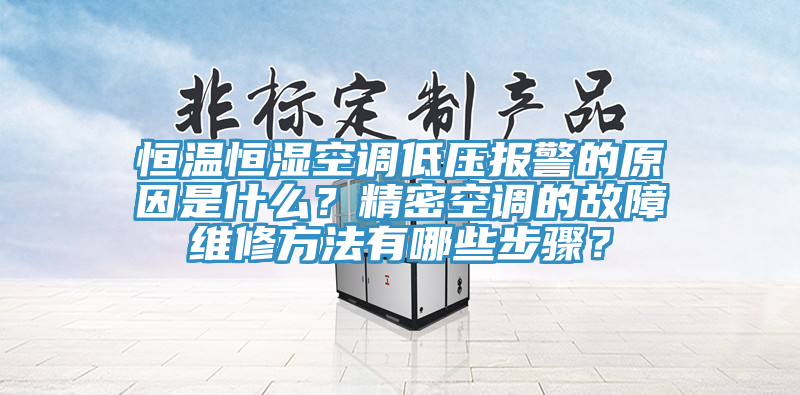 恒溫恒濕空調(diào)低壓報(bào)警的原因是什么？精密空調(diào)的故障維修方法有哪些步驟？