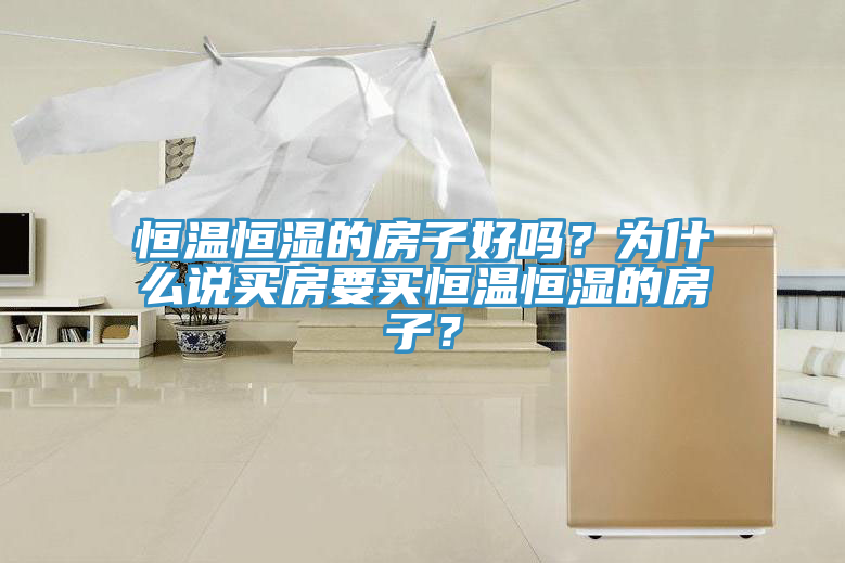 恒溫恒濕的房子好嗎？為什么說買房要買恒溫恒濕的房子？