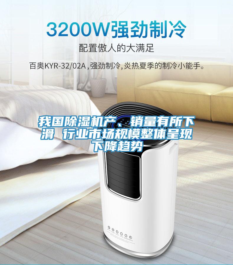 我國(guó)除濕機(jī)產(chǎn)、銷(xiāo)量有所下滑 行業(yè)市場(chǎng)規(guī)模整體呈現(xiàn)下降趨勢(shì)