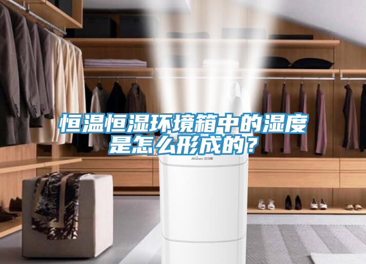 恒溫恒濕環(huán)境箱中的濕度是怎么形成的？