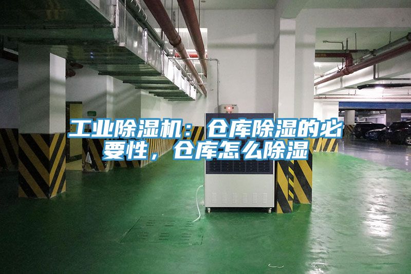 工業(yè)除濕機(jī)：倉庫除濕的必要性，倉庫怎么除濕