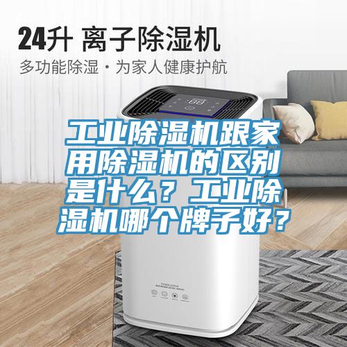 工業(yè)除濕機(jī)跟家用除濕機(jī)的區(qū)別是什么？工業(yè)除濕機(jī)哪個(gè)牌子好？