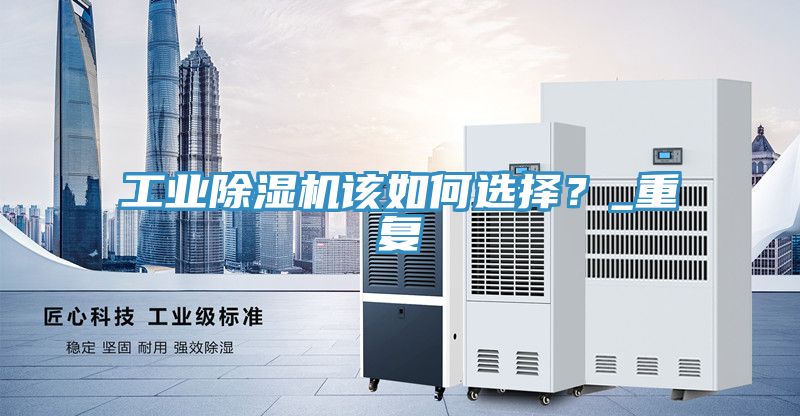 工業(yè)除濕機(jī)該如何選擇？_重復(fù)