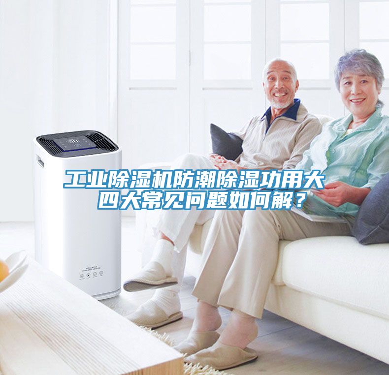 工業(yè)除濕機防潮除濕功用大 四大常見問題如何解？