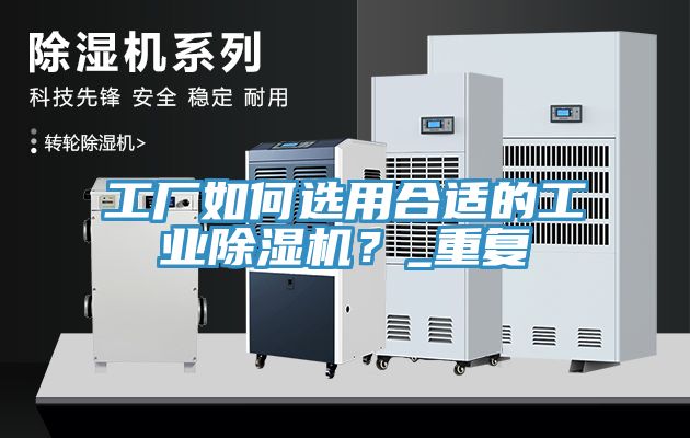 工廠如何選用合適的工業(yè)除濕機(jī)？_重復(fù)