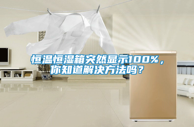 恒溫恒濕箱突然顯示100%，你知道解決方法嗎？