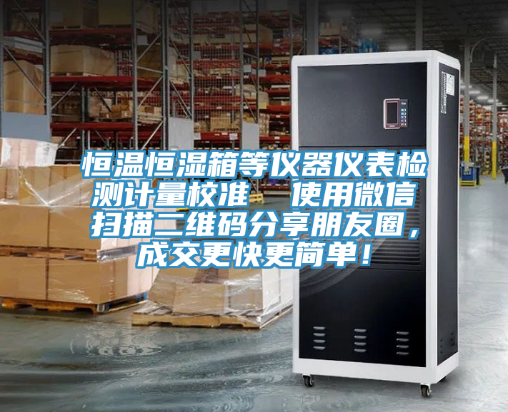 恒溫恒濕箱等儀器儀表檢測計量校準(zhǔn)  使用微信掃描二維碼分享朋友圈，成交更快更簡單！