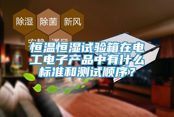 恒溫恒濕試驗箱在電工電子產(chǎn)品中有什么標準和測試順序？