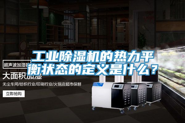 工業(yè)除濕機(jī)的熱力平衡狀態(tài)的定義是什么？