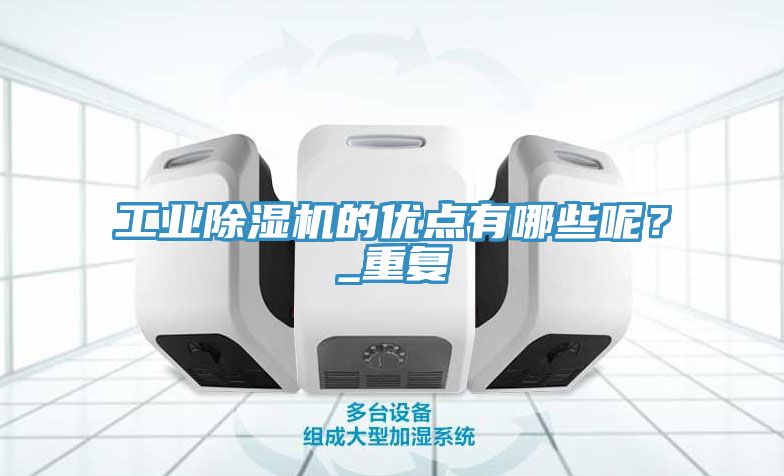 工業(yè)除濕機的優(yōu)點有哪些呢？_重復(fù)