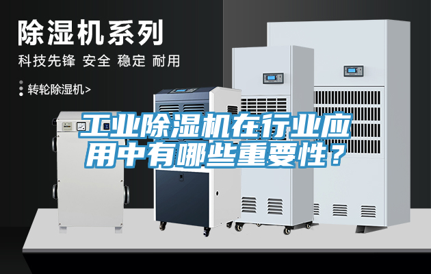 工業(yè)除濕機在行業(yè)應(yīng)用中有哪些重要性？