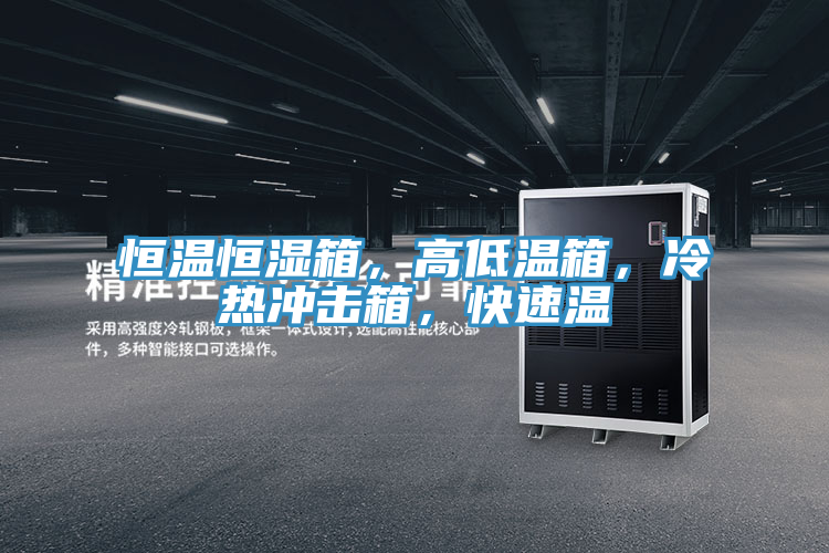 恒溫恒濕箱，高低溫箱，冷熱沖擊箱，快速溫