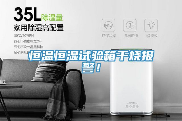 恒溫恒濕試驗(yàn)箱干燒報(bào)警！