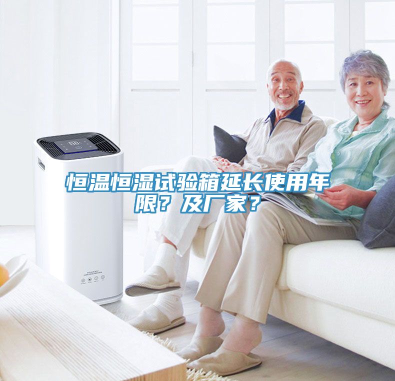 恒溫恒濕試驗箱延長使用年限？及廠家？