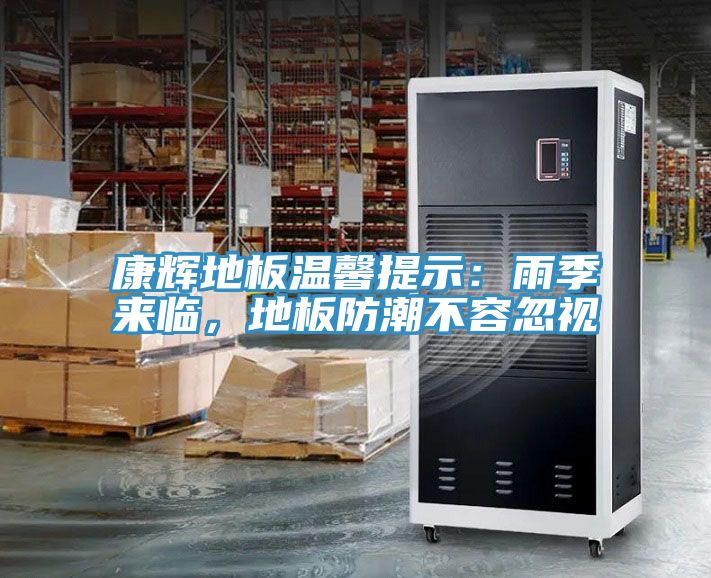 康輝地板溫馨提示：雨季來(lái)臨，地板防潮不容忽視