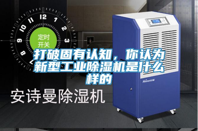 打破固有認(rèn)知，你認(rèn)為新型工業(yè)除濕機(jī)是什么樣的