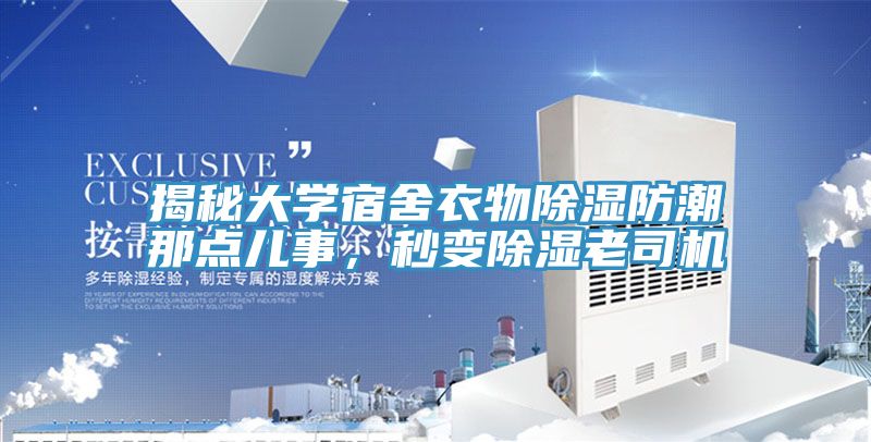 揭秘大學(xué)宿舍衣物除濕防潮那點(diǎn)兒事，秒變除濕老司機(jī)