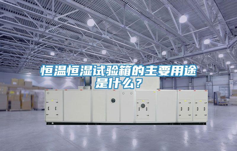 恒溫恒濕試驗(yàn)箱的主要用途是什么？