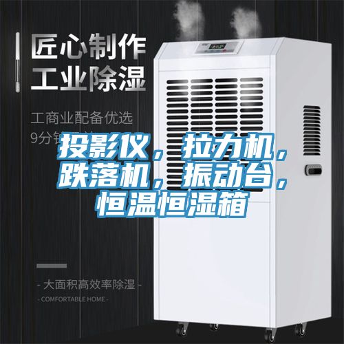 投影儀，拉力機，跌落機，振動臺，恒溫恒濕箱