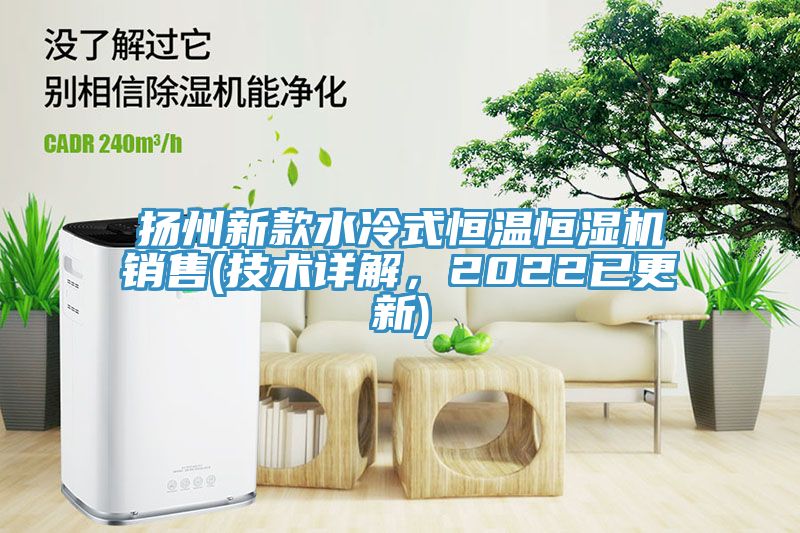 揚州新款水冷式恒溫恒濕機銷售(技術詳解，2022已更新)