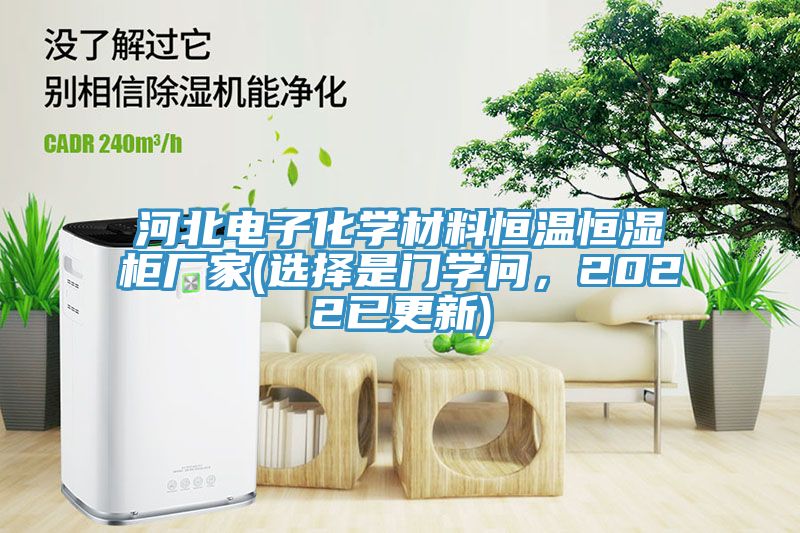 河北電子化學材料恒溫恒濕柜廠家(選擇是門學問，2022已更新)
