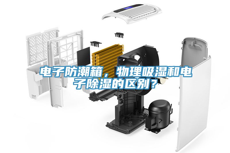 電子防潮箱，物理吸濕和電子除濕的區(qū)別？