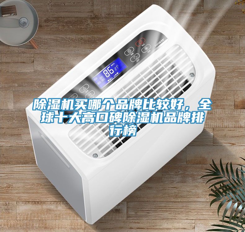 除濕機(jī)買哪個(gè)品牌比較好，全球十大高口碑除濕機(jī)品牌排行榜