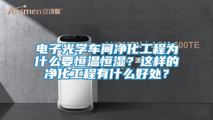 電子光學(xué)車間凈化工程為什么要恒溫恒濕？這樣的凈化工程有什么好處？
