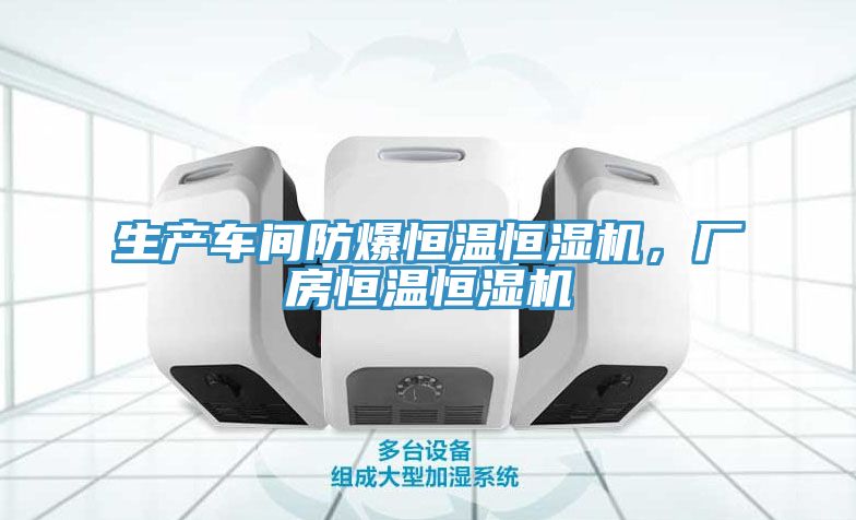 生產(chǎn)車間防爆恒溫恒濕機，廠房恒溫恒濕機