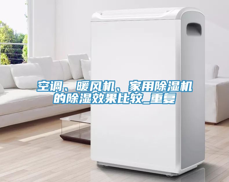 空調(diào)、暖風(fēng)機(jī)、家用除濕機(jī)的除濕效果比較_重復(fù)