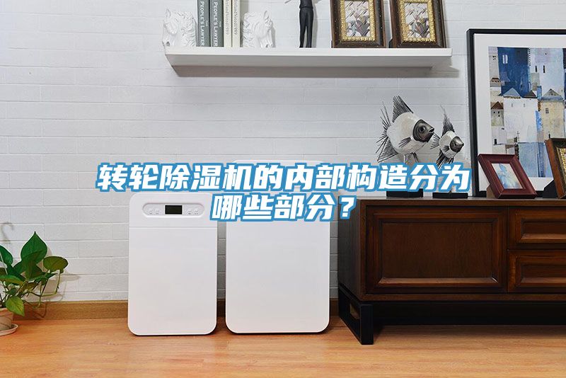 轉(zhuǎn)輪除濕機的內(nèi)部構(gòu)造分為哪些部分？