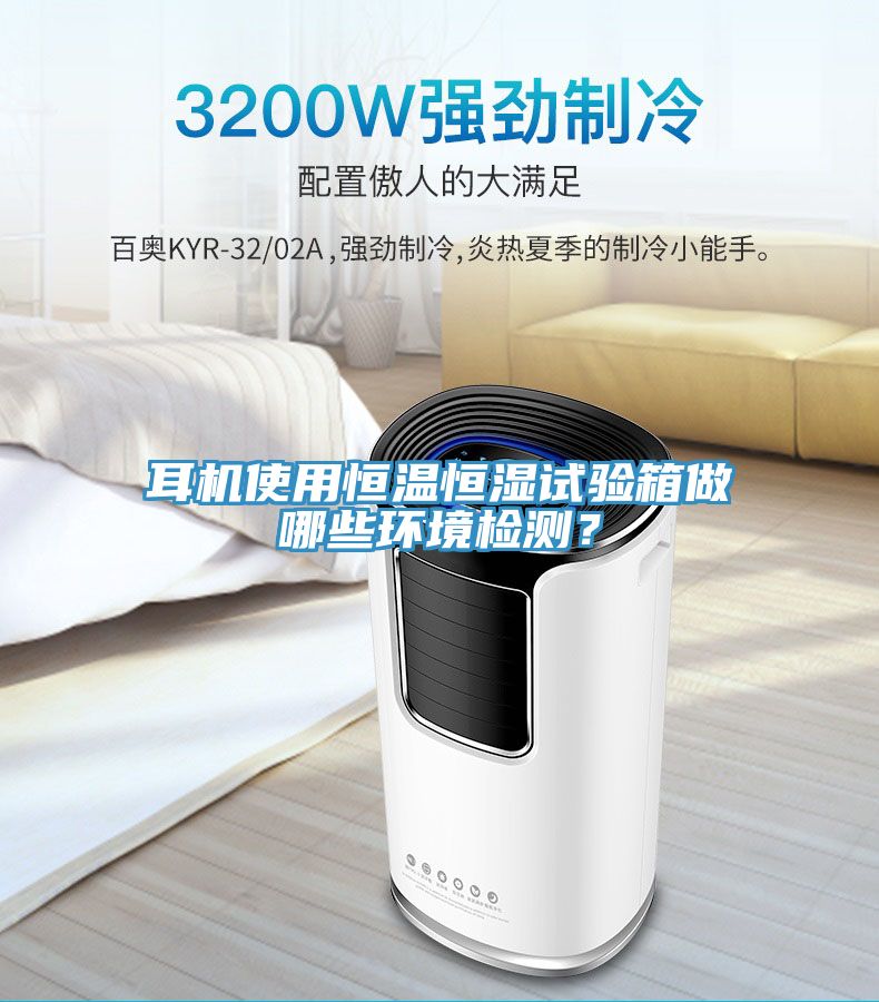 耳機使用恒溫恒濕試驗箱做哪些環(huán)境檢測？