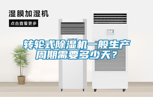 轉(zhuǎn)輪式除濕機一般生產(chǎn)周期需要多少天？
