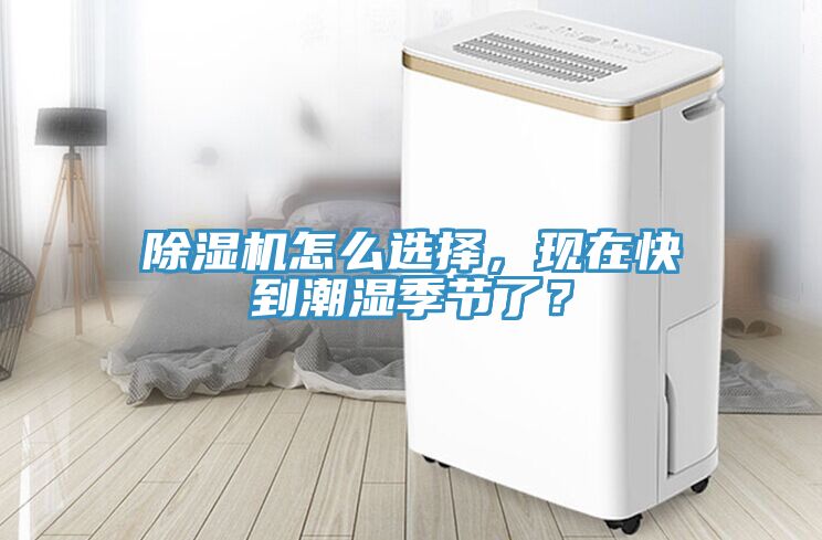 除濕機怎么選擇，現(xiàn)在快到潮濕季節(jié)了？