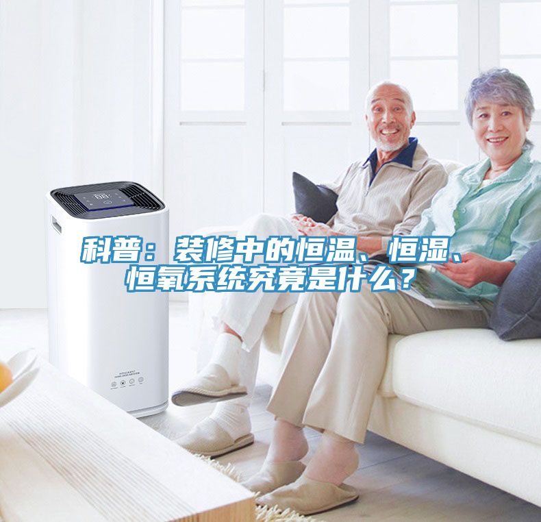 科普：裝修中的恒溫、恒濕、恒氧系統(tǒng)究竟是什么？