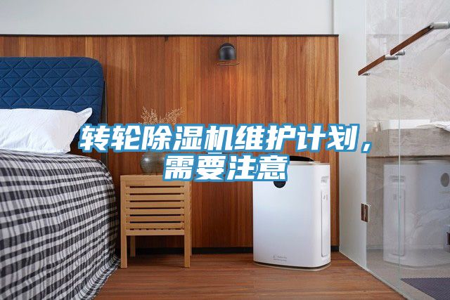 轉(zhuǎn)輪除濕機(jī)維護(hù)計(jì)劃，需要注意