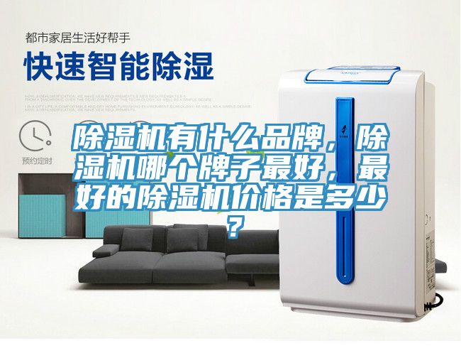 除濕機(jī)有什么品牌，除濕機(jī)哪個(gè)牌子最好，最好的除濕機(jī)價(jià)格是多少？